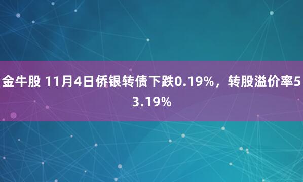 金牛股 11月4日侨银转债下跌0.19%,转股溢价率53.19%