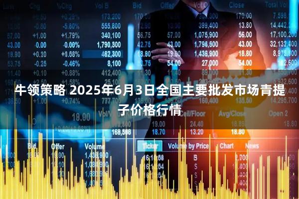 牛领策略 2025年6月3日全国主要批发市场青提子价格行情