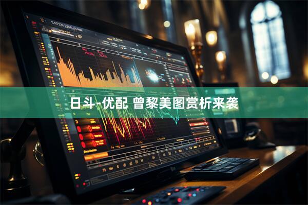 日斗-优配 曾黎美图赏析来袭